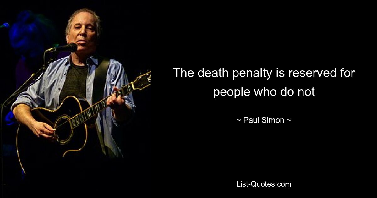 The death penalty is reserved for people who do not — © Paul Simon