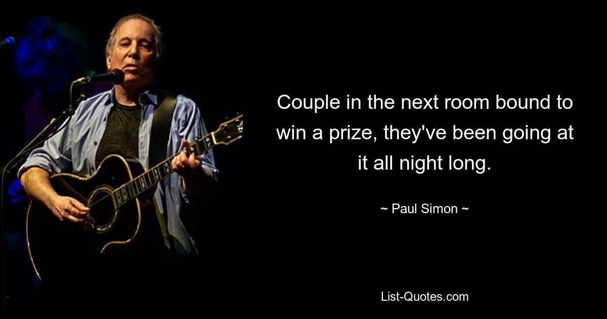 Couple in the next room bound to win a prize, they've been going at it all night long. — © Paul Simon