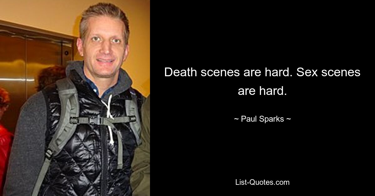 Death scenes are hard. Sex scenes are hard. — © Paul Sparks