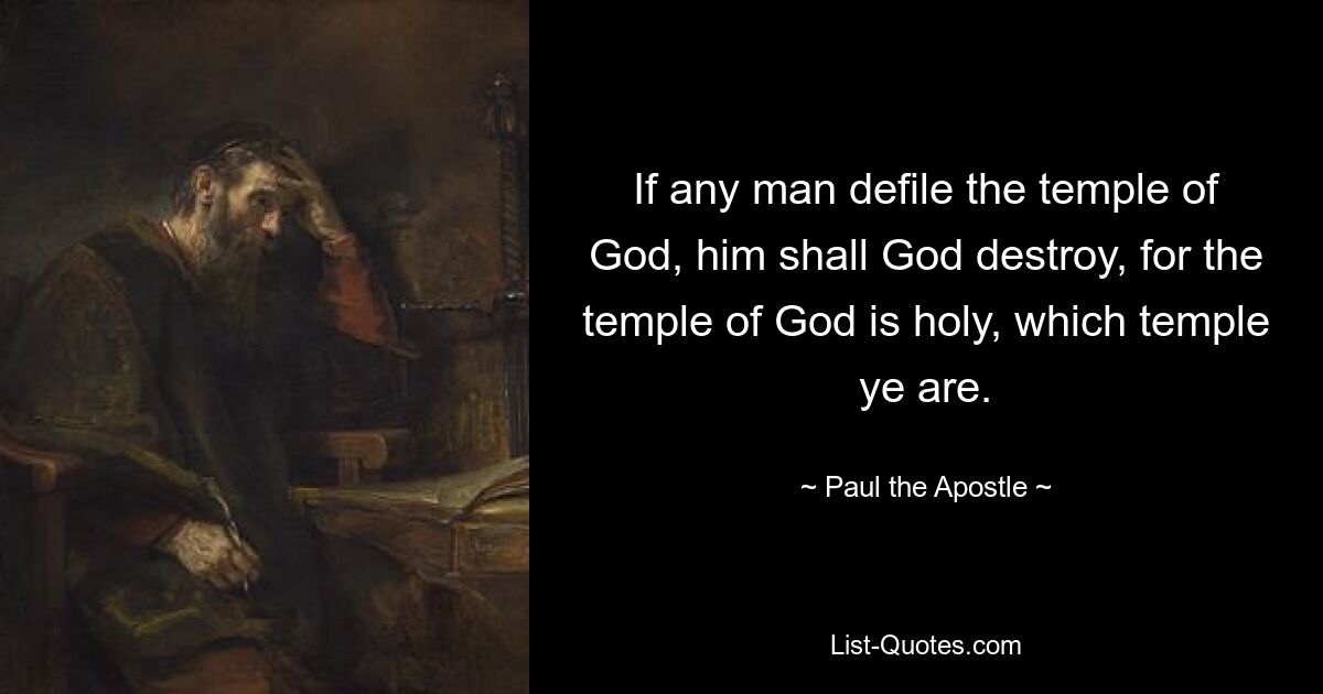 If any man defile the temple of God, him shall God destroy, for the temple of God is holy, which temple ye are. — © Paul the Apostle