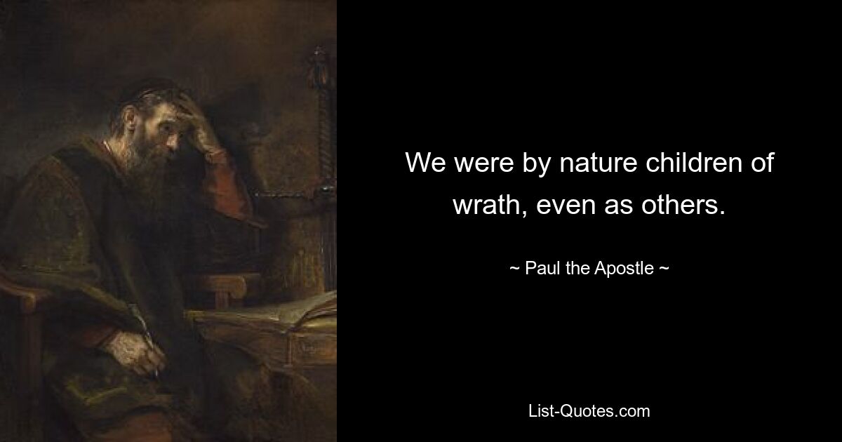 We were by nature children of wrath, even as others. — © Paul the Apostle