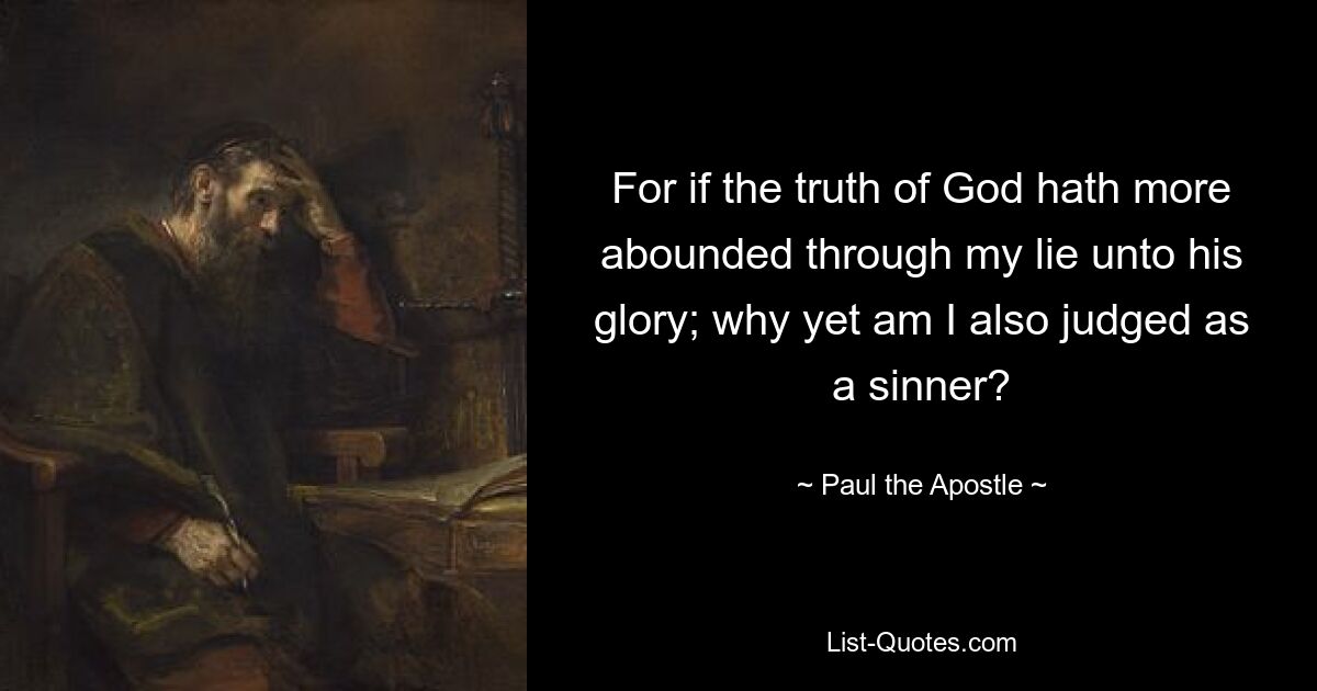 For if the truth of God hath more abounded through my lie unto his glory; why yet am I also judged as a sinner? — © Paul the Apostle