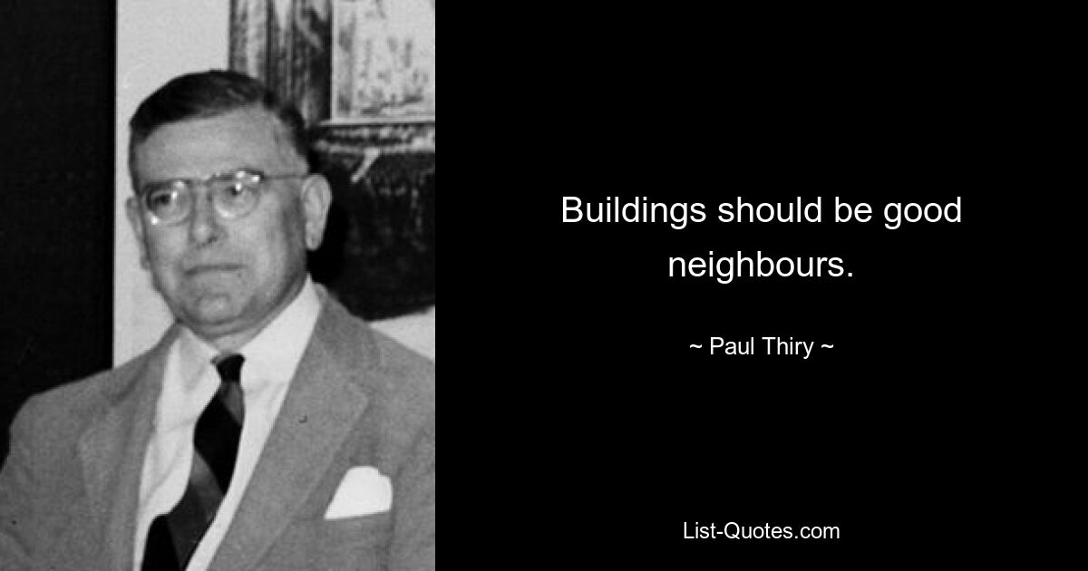 Buildings should be good neighbours. — © Paul Thiry