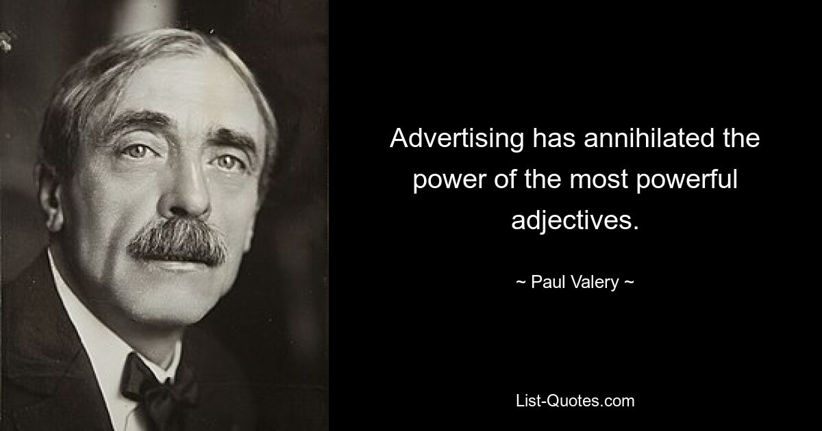 Advertising has annihilated the power of the most powerful adjectives. — © Paul Valery