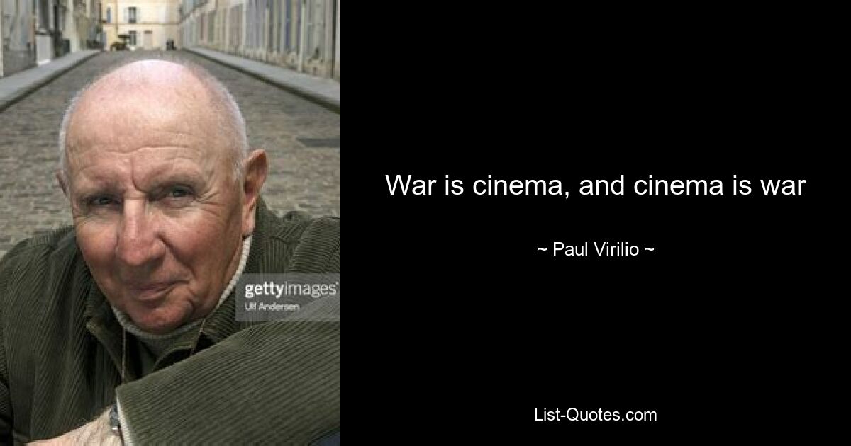 War is cinema, and cinema is war — © Paul Virilio