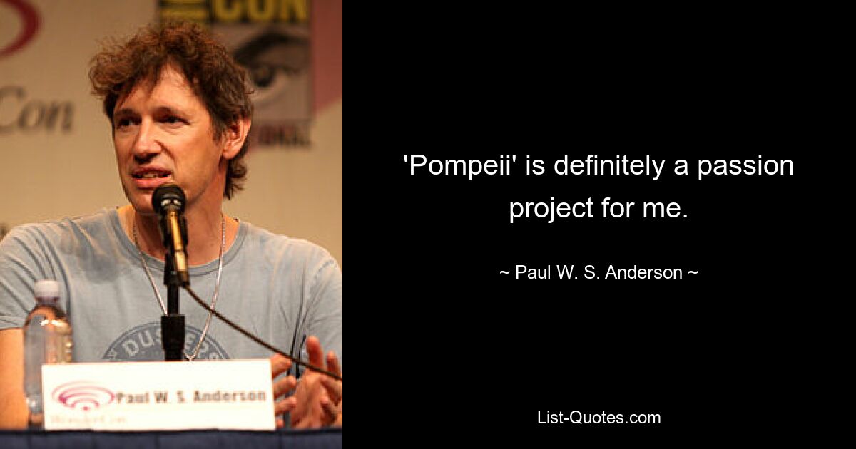 'Pompeii' is definitely a passion project for me. — © Paul W. S. Anderson