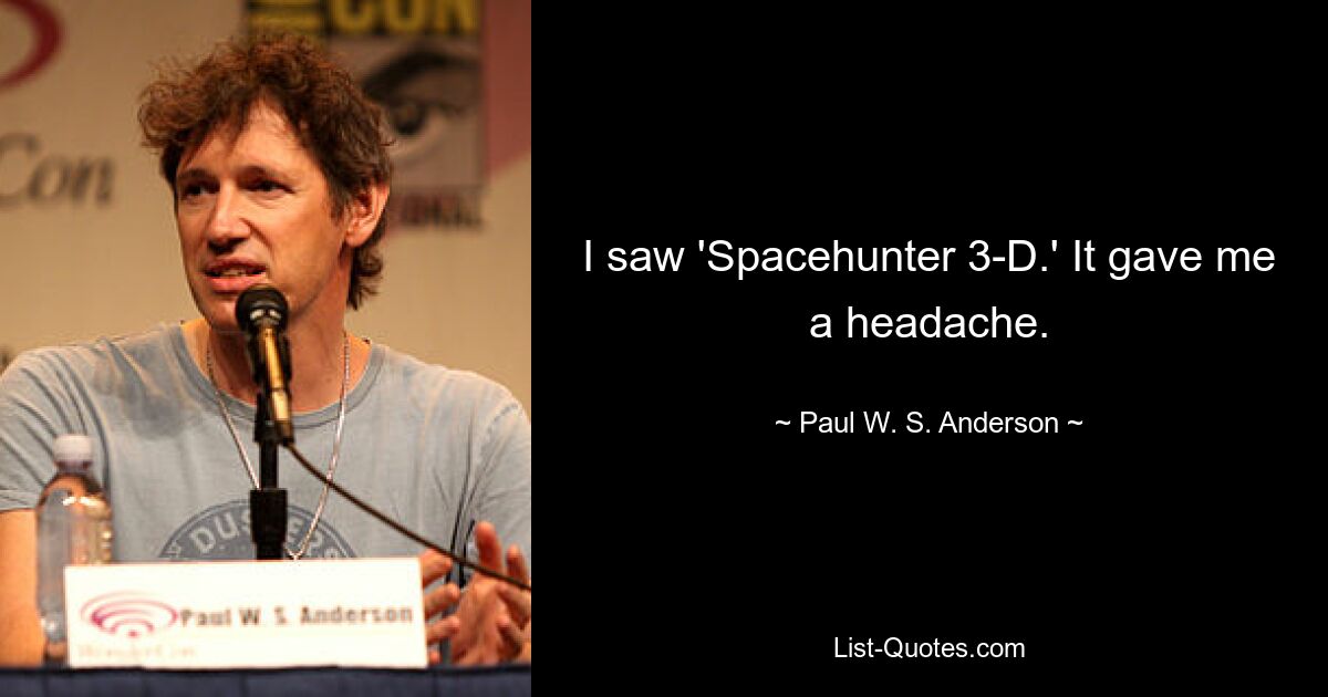 I saw 'Spacehunter 3-D.' It gave me a headache. — © Paul W. S. Anderson