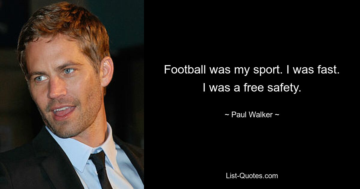 Football was my sport. I was fast. I was a free safety. — © Paul Walker