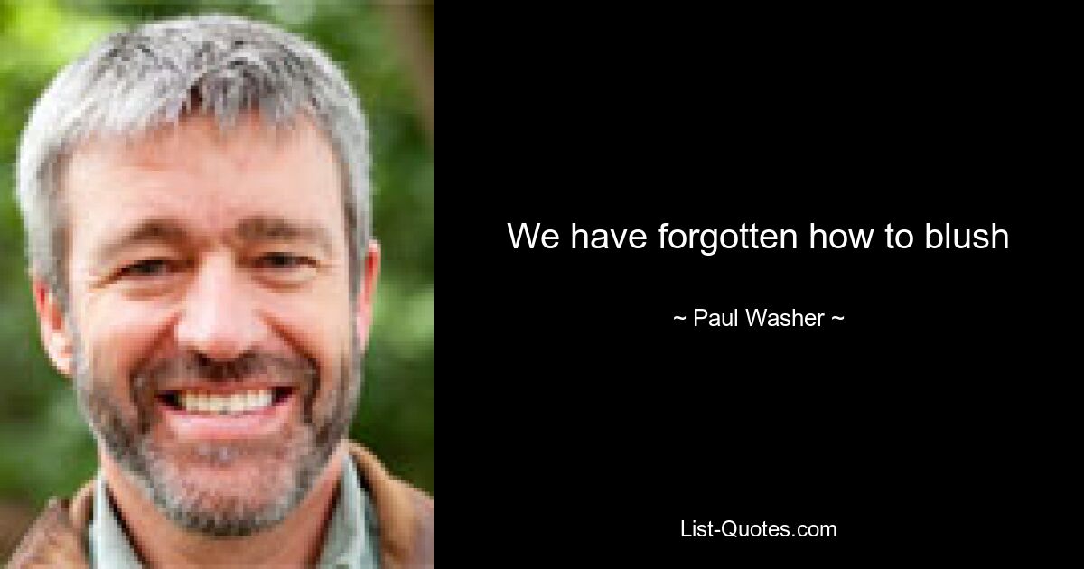 We have forgotten how to blush — © Paul Washer