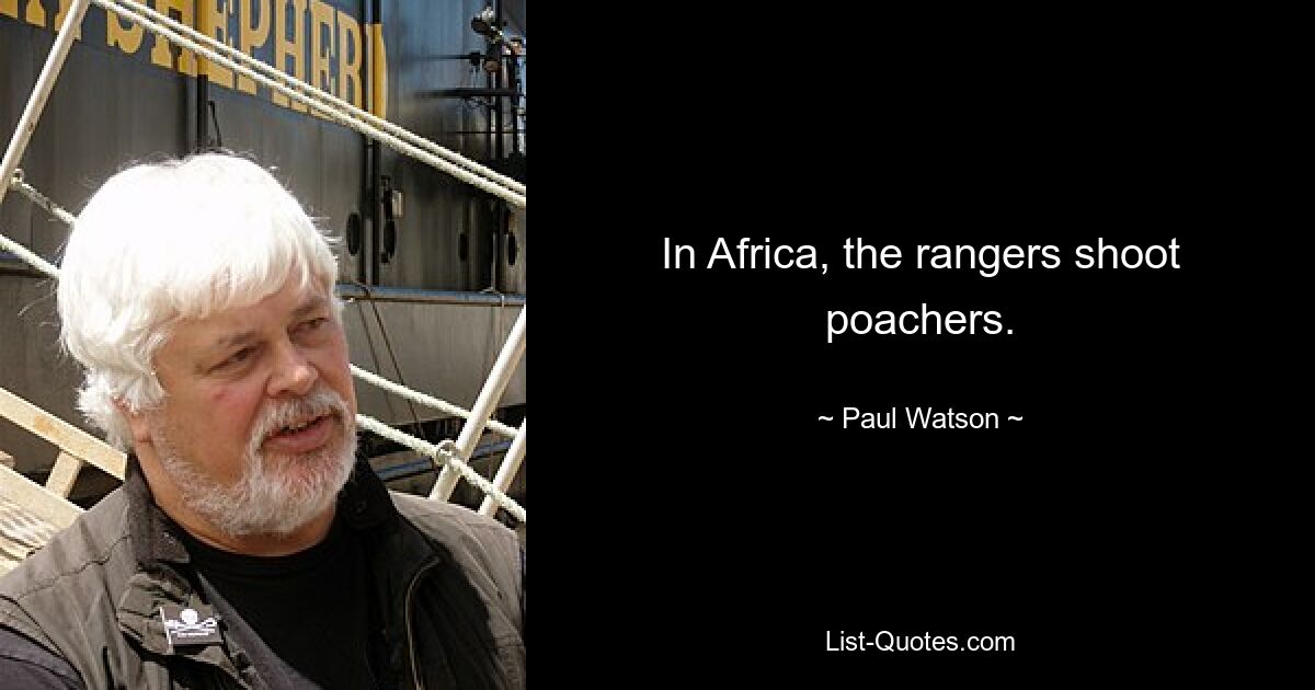 In Africa, the rangers shoot poachers. — © Paul Watson