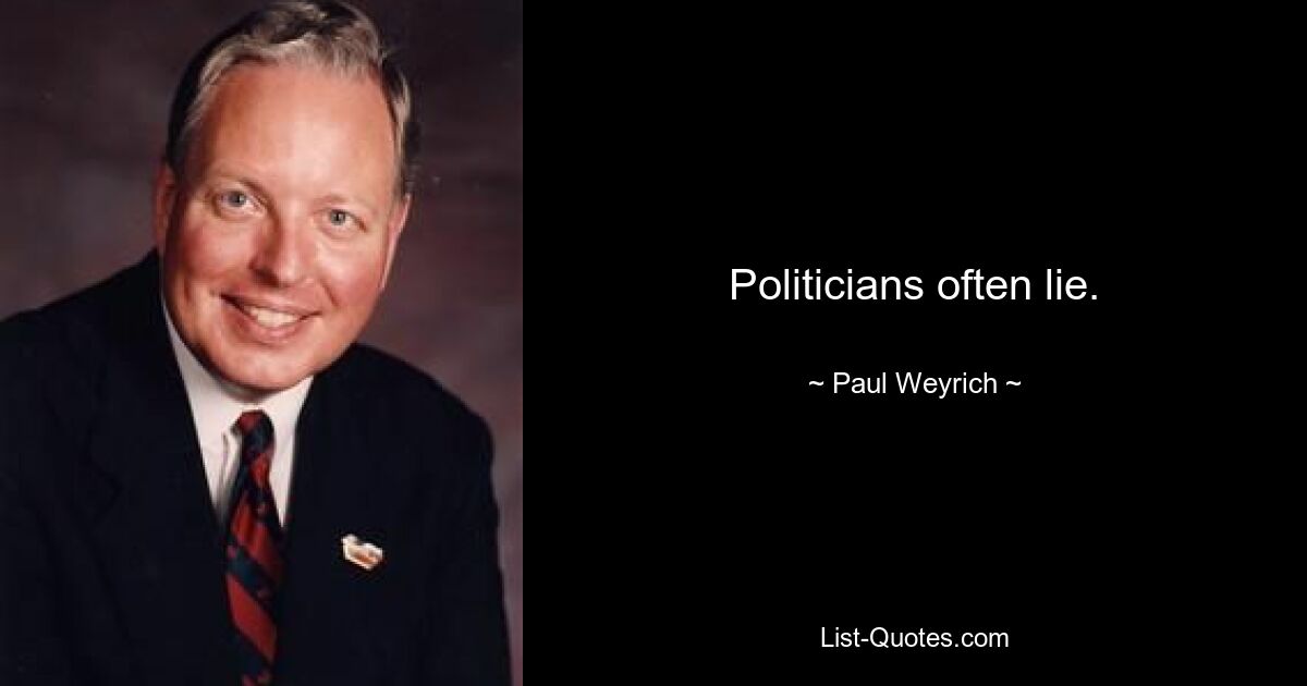 Politicians often lie. — © Paul Weyrich