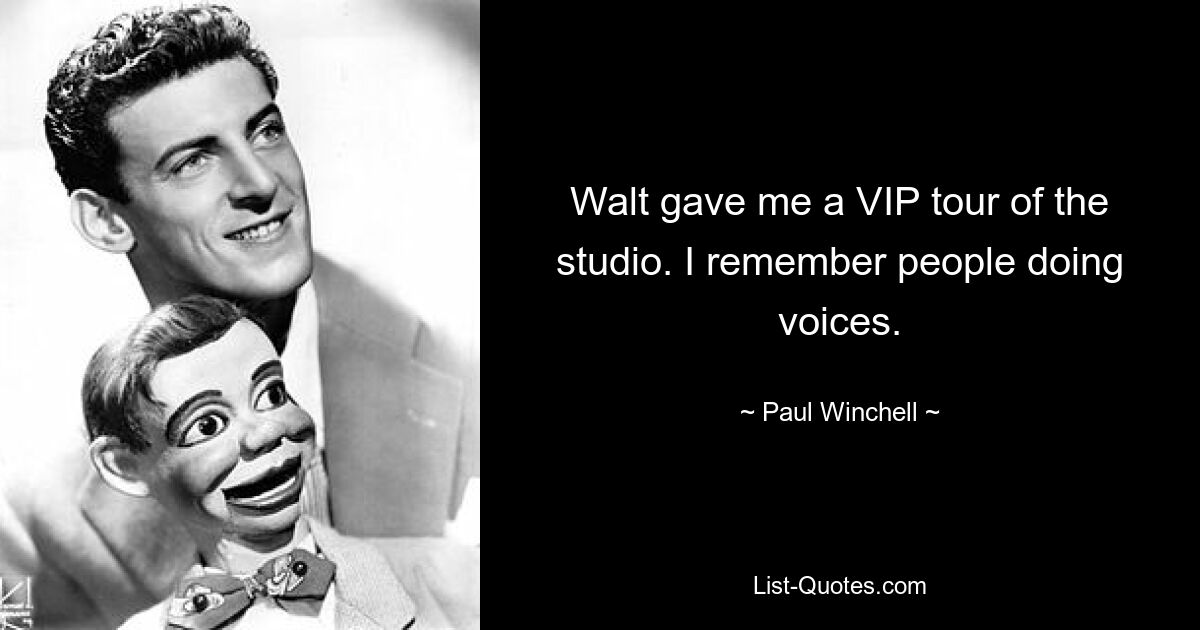 Walt gave me a VIP tour of the studio. I remember people doing voices. — © Paul Winchell