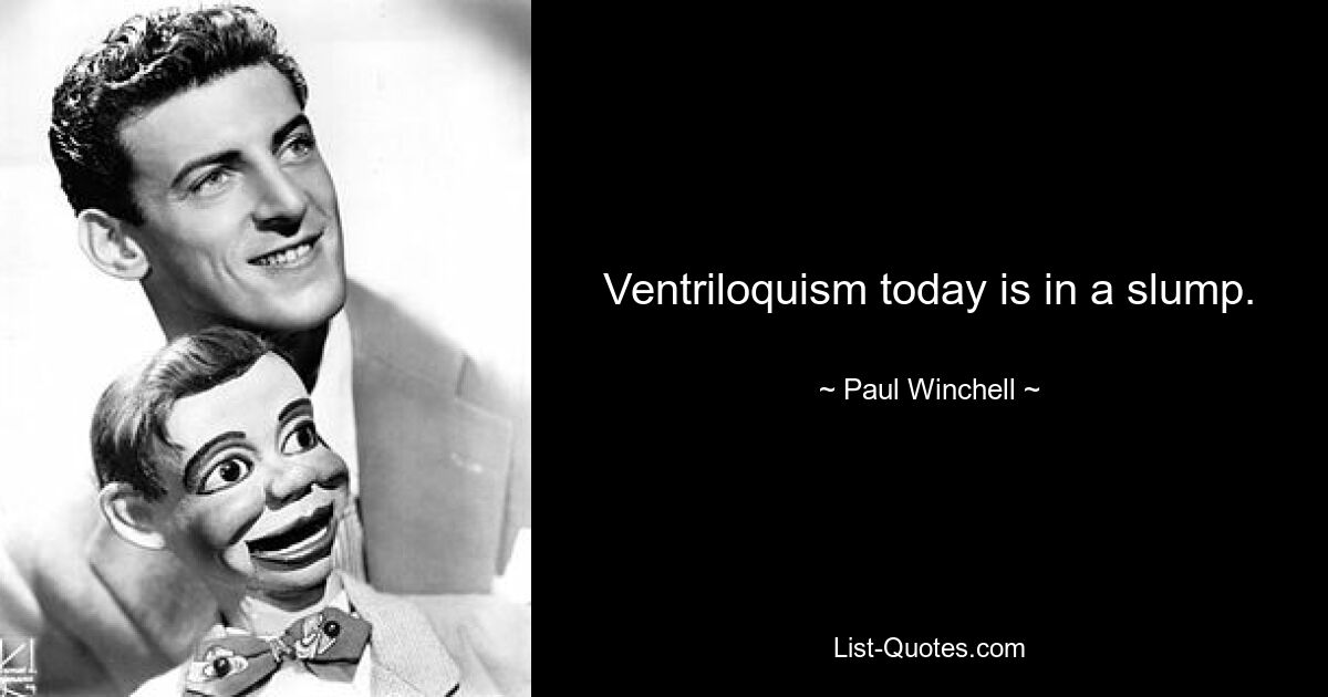 Ventriloquism today is in a slump. — © Paul Winchell