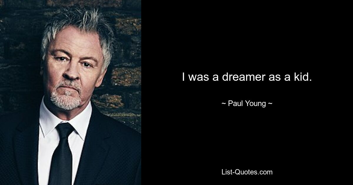 I was a dreamer as a kid. — © Paul Young