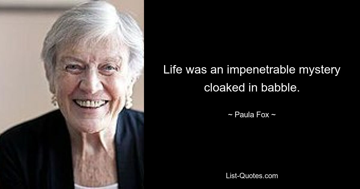 Life was an impenetrable mystery cloaked in babble. — © Paula Fox