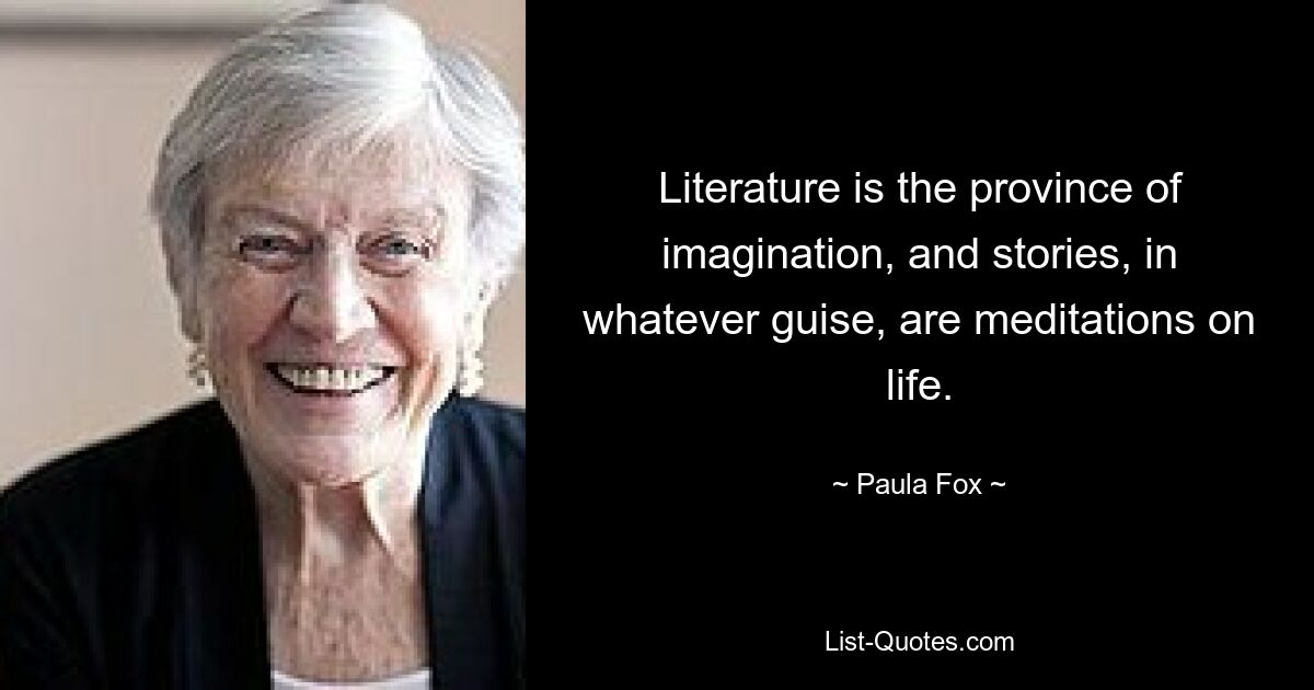 Литература — это область воображения, а рассказы, в каком бы виде они ни были, — это размышления о жизни. — © Паула Фокс 