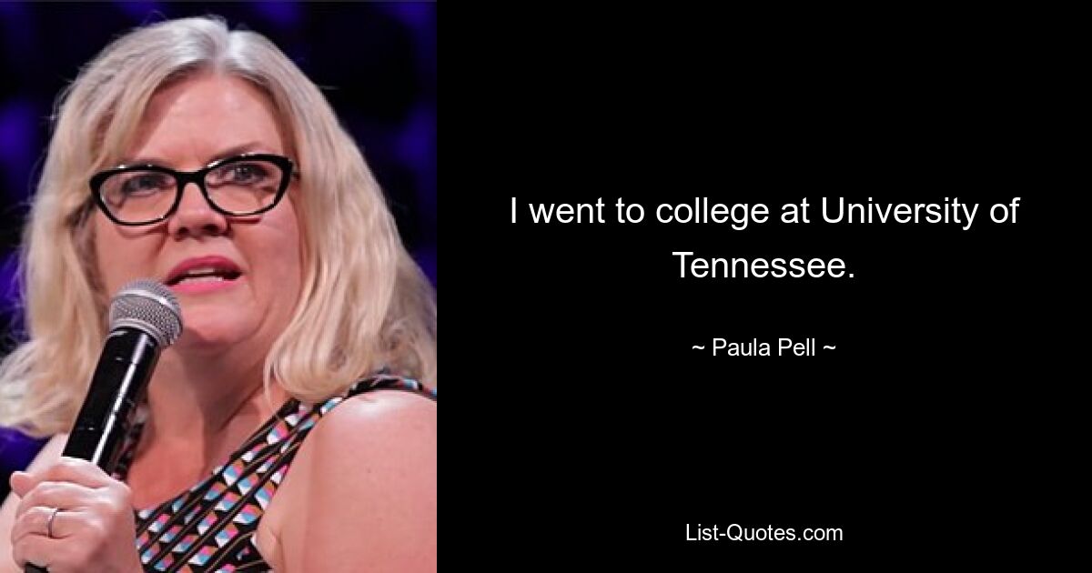 I went to college at University of Tennessee. — © Paula Pell