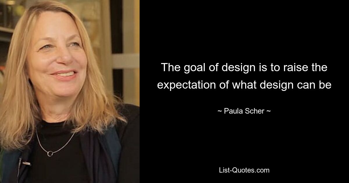 The goal of design is to raise the expectation of what design can be — © Paula Scher