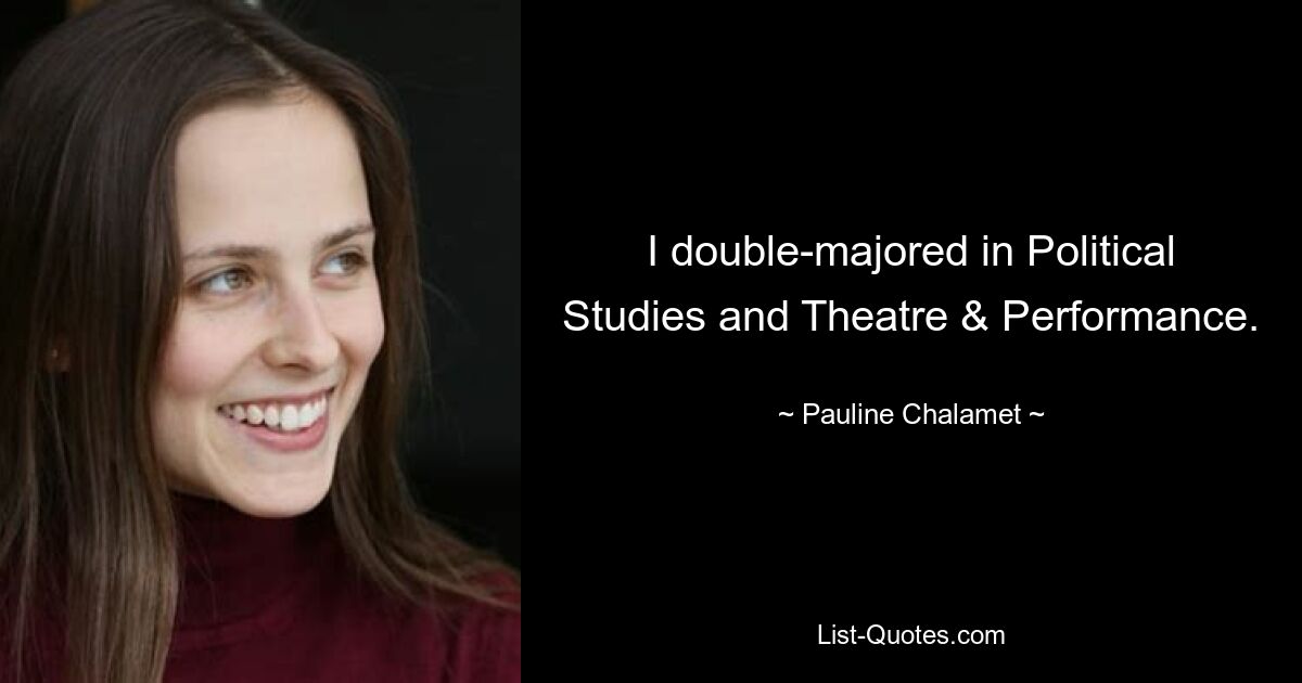 I double-majored in Political Studies and Theatre & Performance. — © Pauline Chalamet