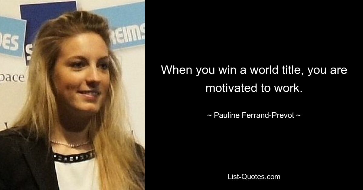 When you win a world title, you are motivated to work. — © Pauline Ferrand-Prevot