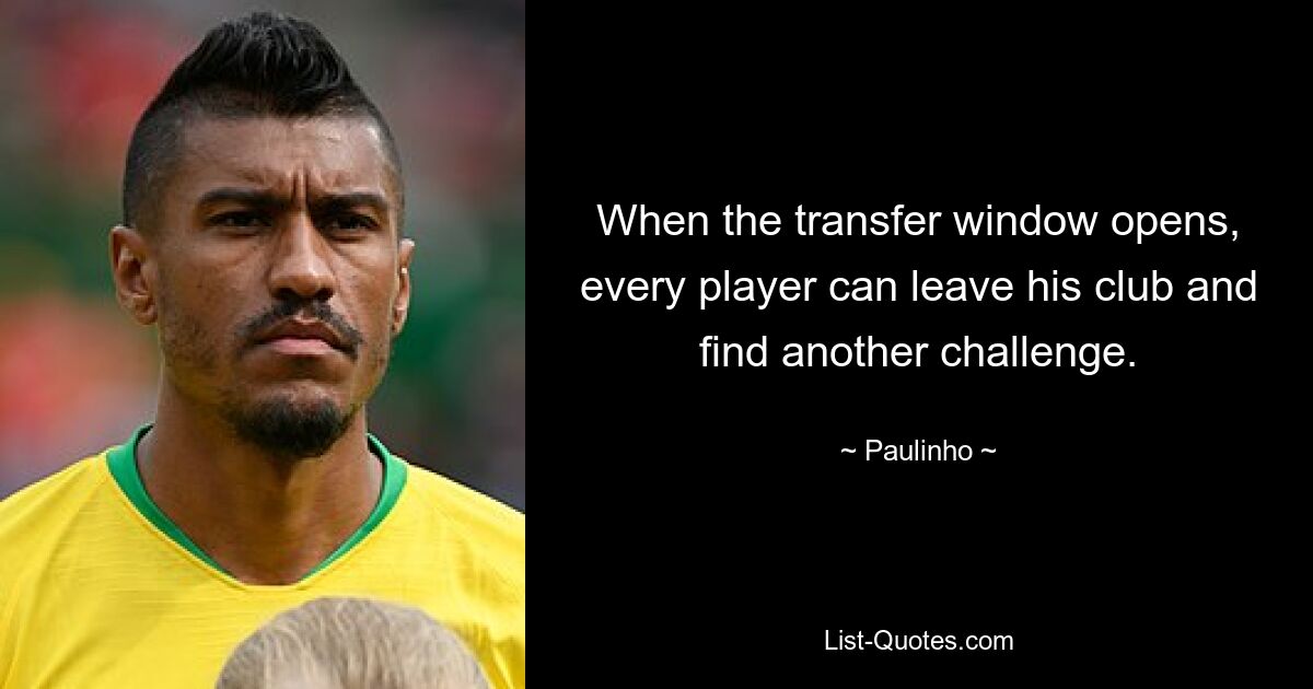 When the transfer window opens, every player can leave his club and find another challenge. — © Paulinho