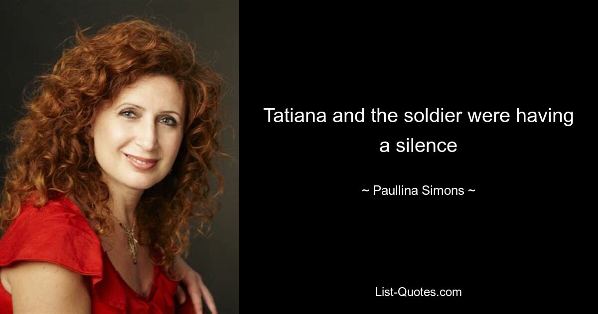 Tatiana and the soldier were having a silence — © Paullina Simons