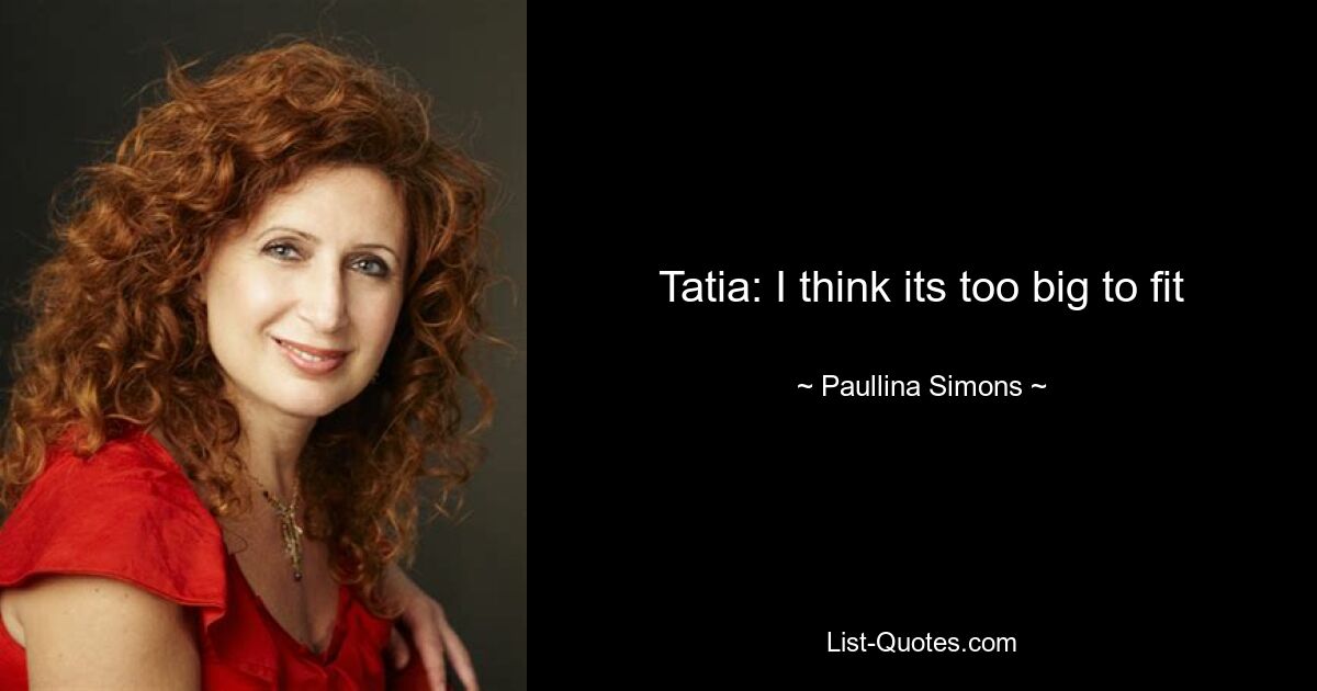 Tatia: I think its too big to fit — © Paullina Simons