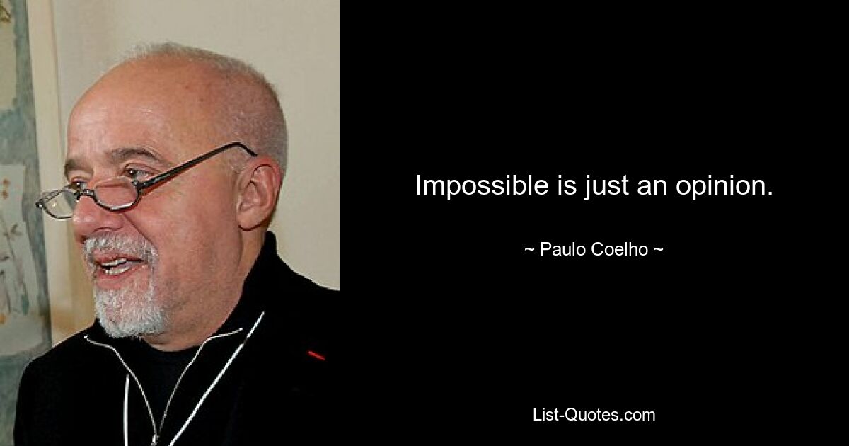 Impossible is just an opinion. — © Paulo Coelho