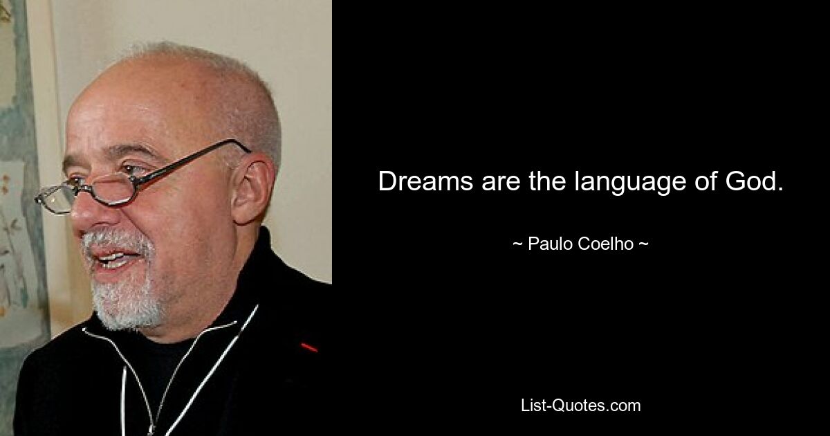 Dreams are the language of God. — © Paulo Coelho