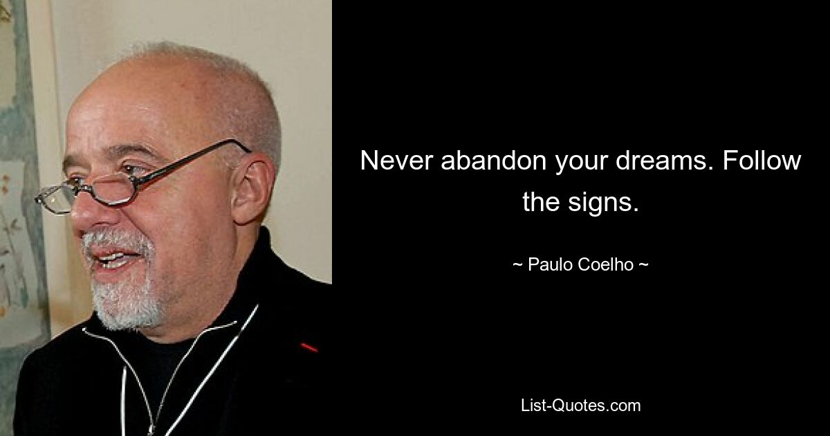 Never abandon your dreams. Follow the signs. — © Paulo Coelho