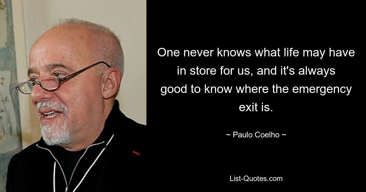Никогда не знаешь, что нас ждет в жизни, и всегда приятно знать, где находится запасной выход. — © Пауло Коэльо
