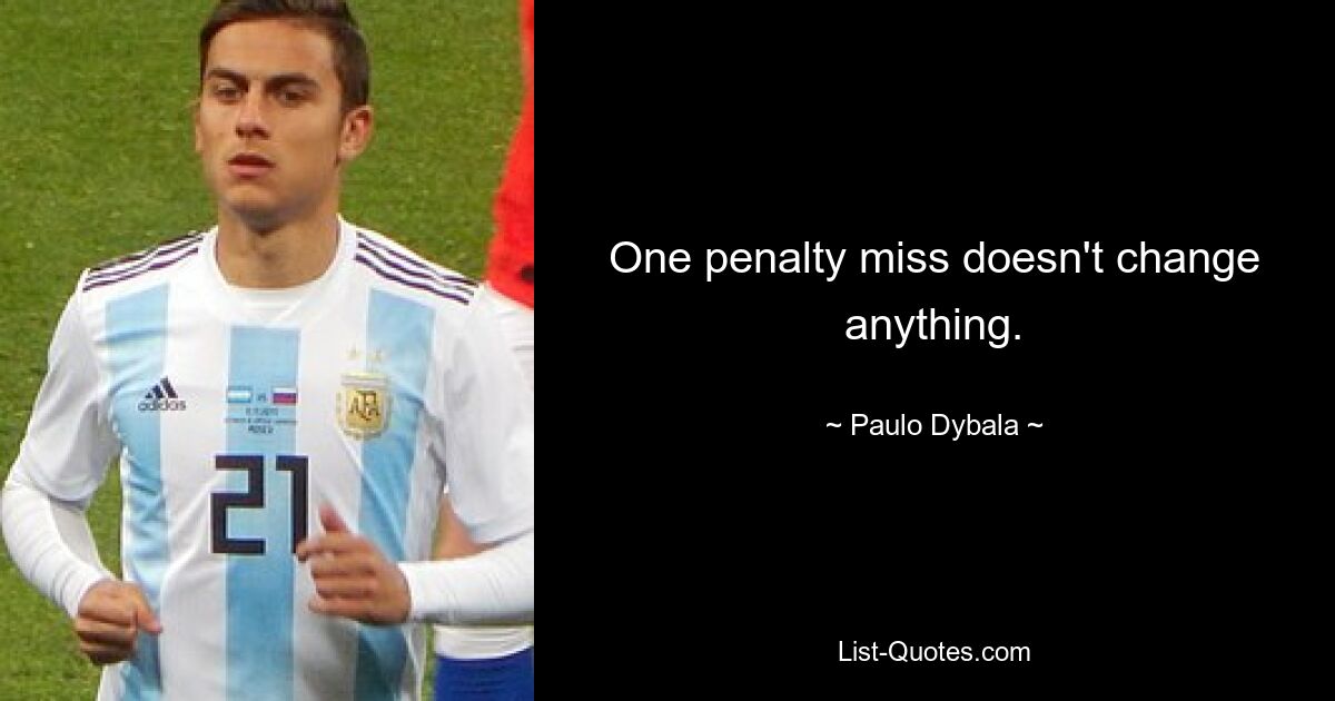 One penalty miss doesn't change anything. — © Paulo Dybala