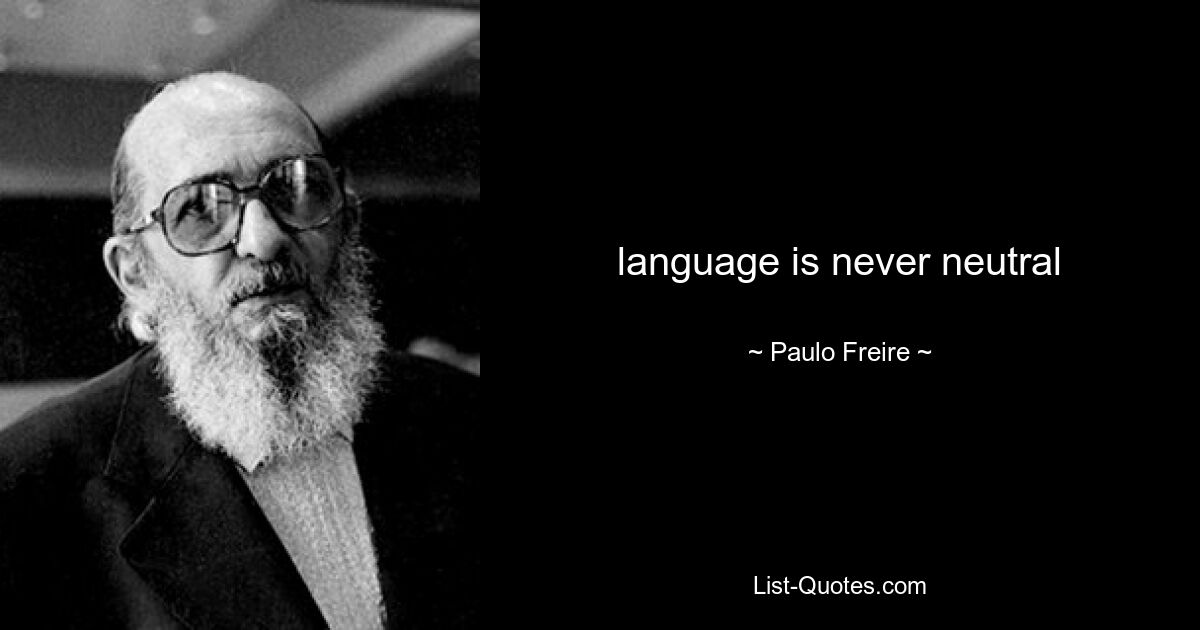 language is never neutral — © Paulo Freire