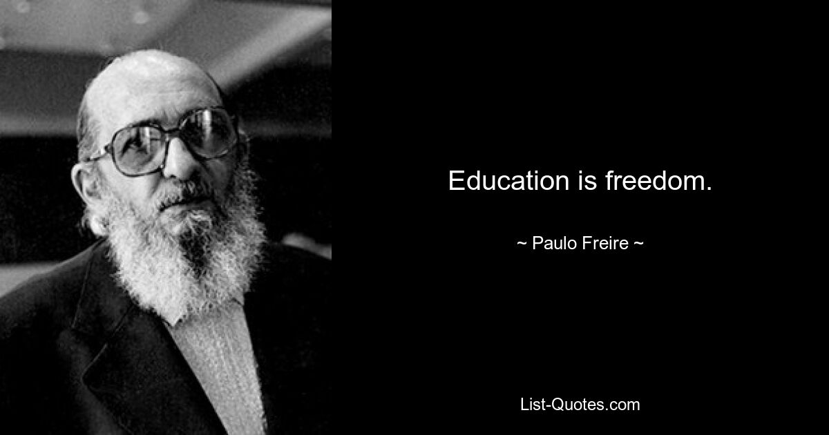 Education is freedom. — © Paulo Freire