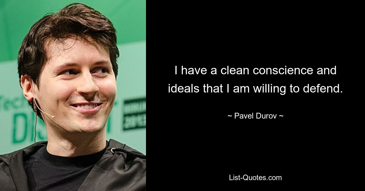 I have a clean conscience and ideals that I am willing to defend. — © Pavel Durov