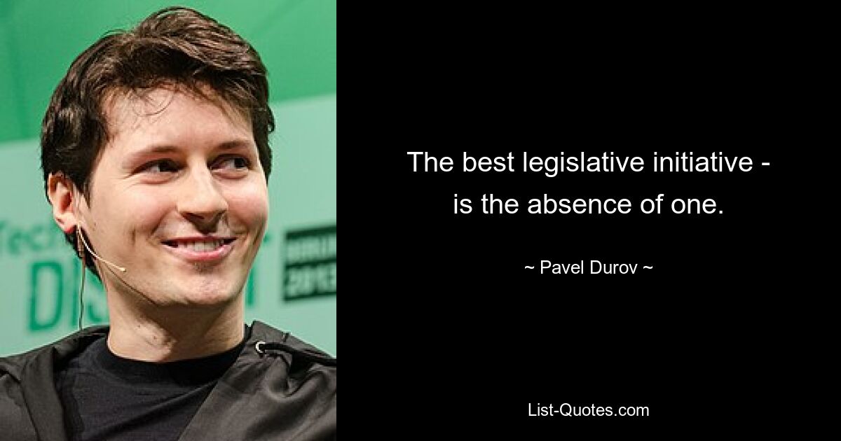 The best legislative initiative - is the absence of one. — © Pavel Durov