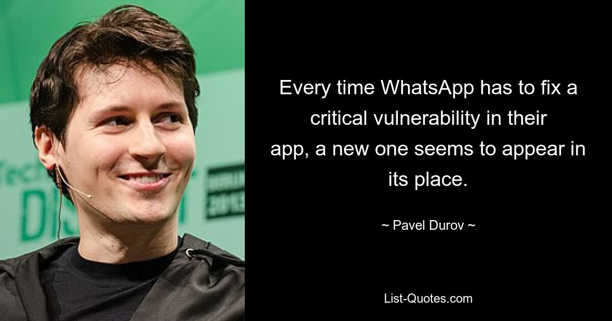 Every time WhatsApp has to fix a critical vulnerability in their app, a new one seems to appear in its place. — © Pavel Durov