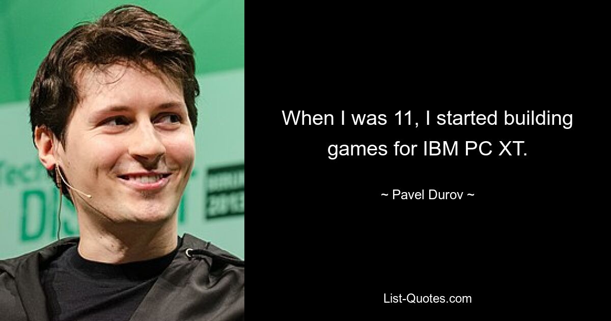 When I was 11, I started building games for IBM PC XT. — © Pavel Durov