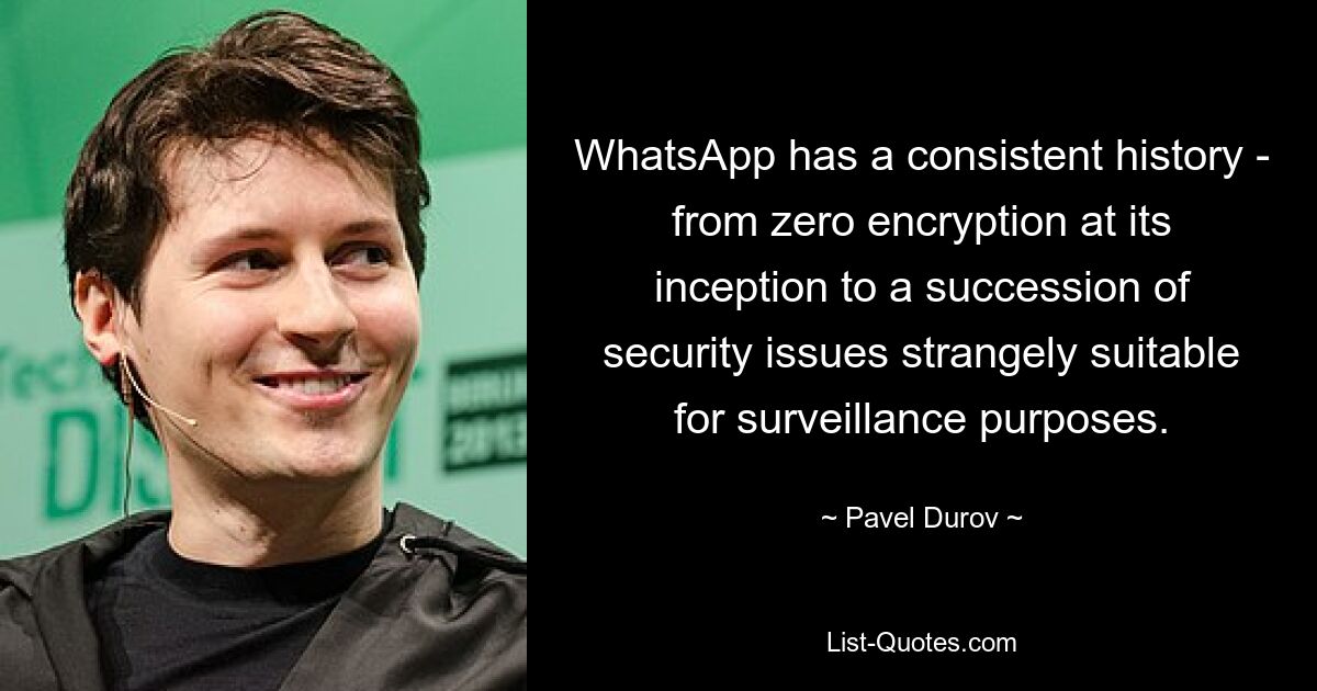 WhatsApp has a consistent history - from zero encryption at its inception to a succession of security issues strangely suitable for surveillance purposes. — © Pavel Durov