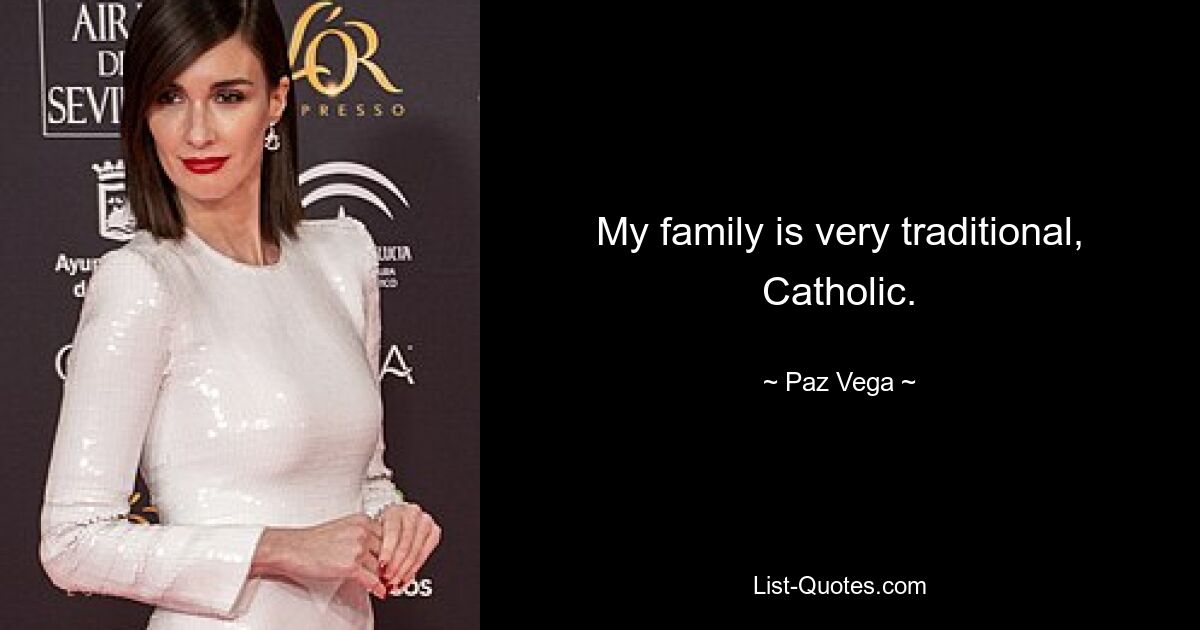 My family is very traditional, Catholic. — © Paz Vega