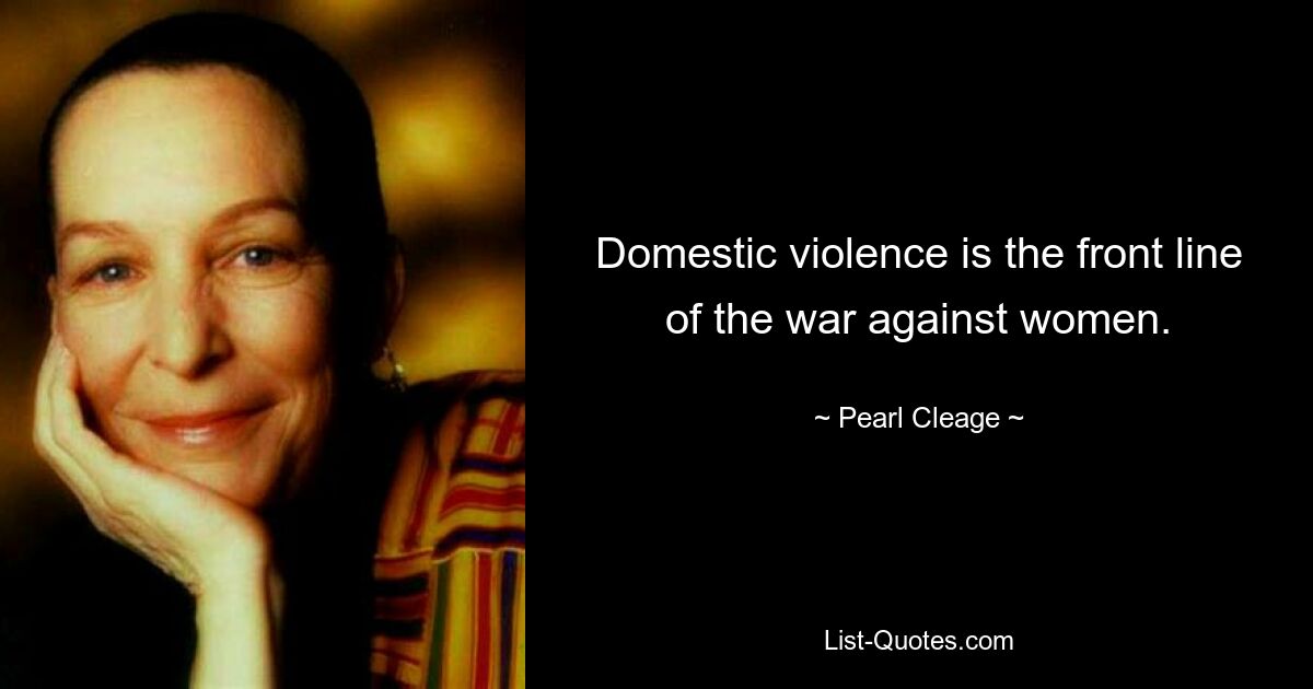 Domestic violence is the front line of the war against women. — © Pearl Cleage