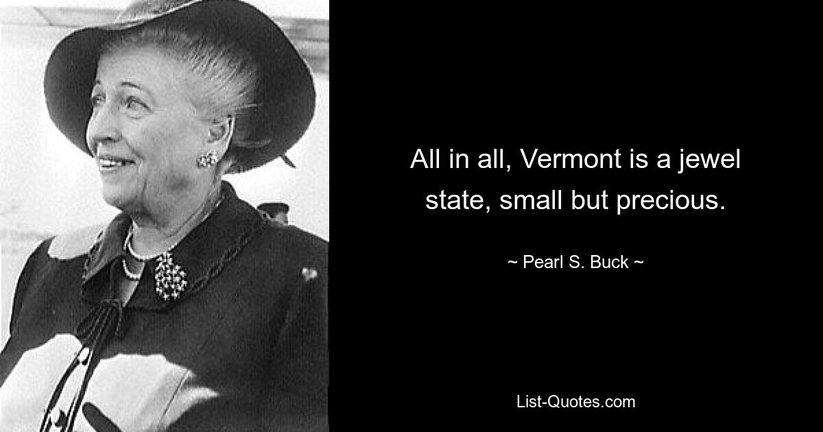 All in all, Vermont is a jewel state, small but precious. — © Pearl S. Buck