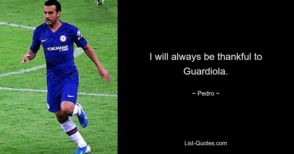 I will always be thankful to Guardiola. — © Pedro