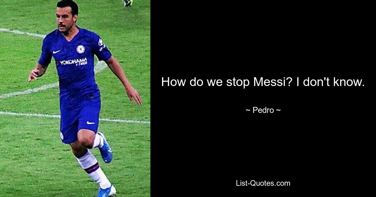 How do we stop Messi? I don't know. — © Pedro