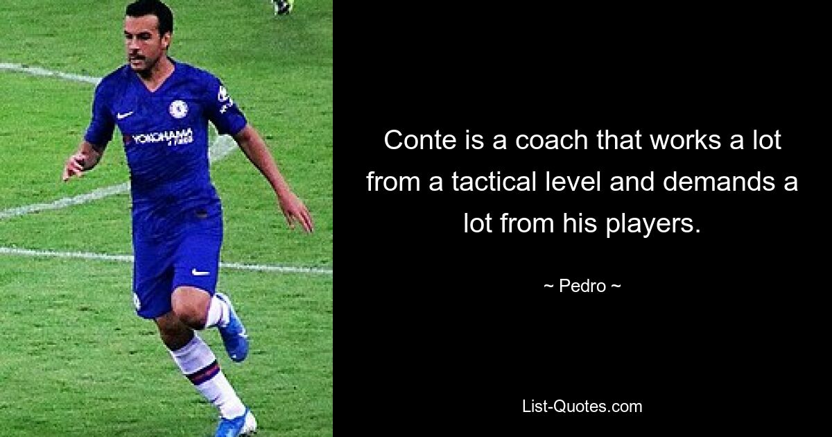 Conte is a coach that works a lot from a tactical level and demands a lot from his players. — © Pedro