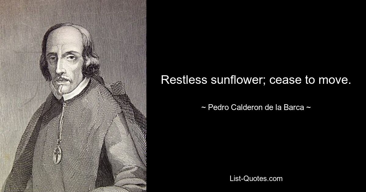 Restless sunflower; cease to move. — © Pedro Calderon de la Barca