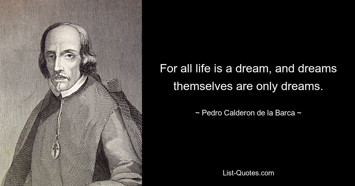 Ибо вся жизнь — это сон, а сами сны — только сны. — © Педро Кальдерон де ла Барка