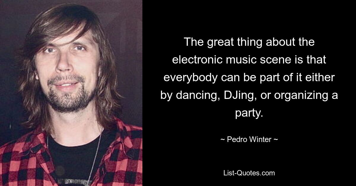 The great thing about the electronic music scene is that everybody can be part of it either by dancing, DJing, or organizing a party. — © Pedro Winter