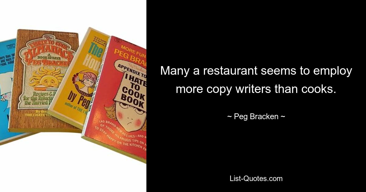 Many a restaurant seems to employ more copy writers than cooks. — © Peg Bracken