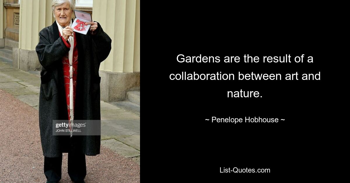 Gardens are the result of a collaboration between art and nature. — © Penelope Hobhouse